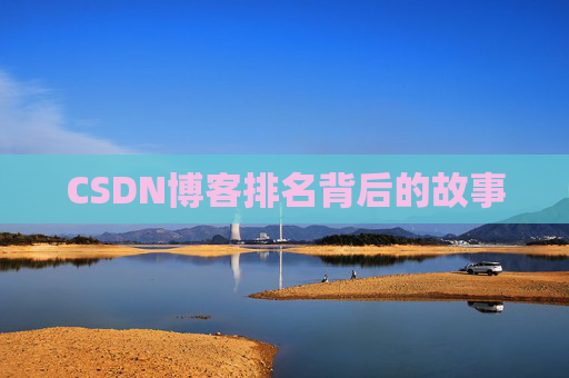 CSDN博客排名背后的故事 CSDN博客排名背后的故事